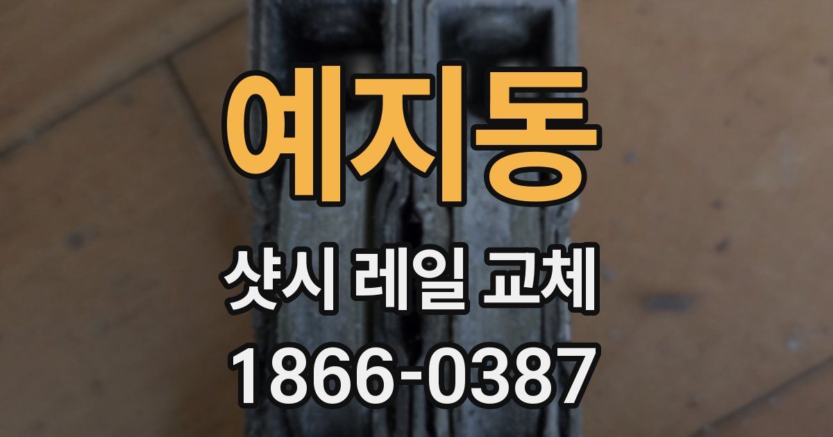 예지동 샷시 레일 교체