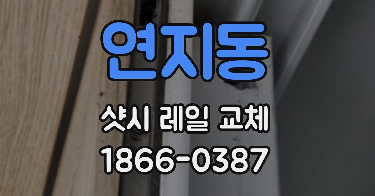 연지동 샷시 레일 교체