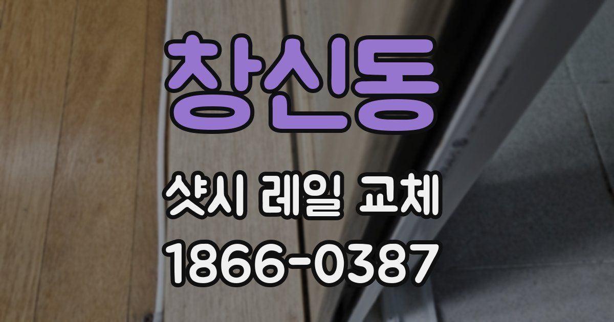 창신동 샷시 레일 교체