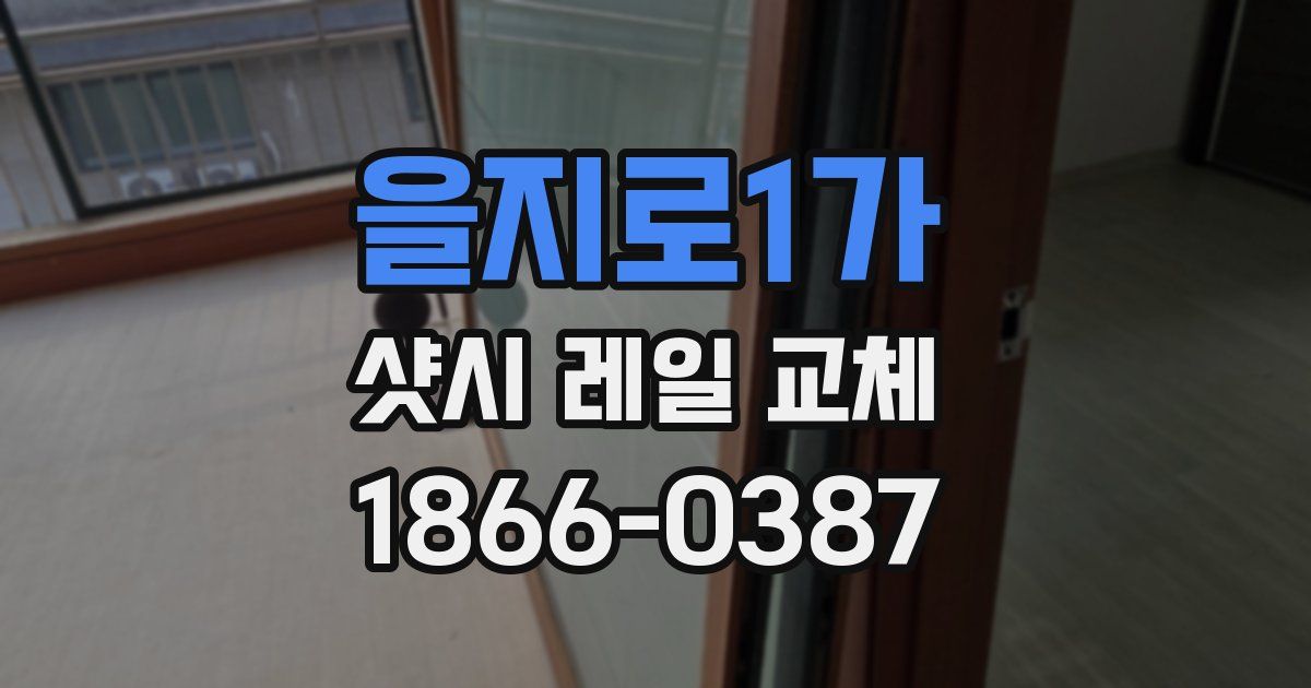 을지로1가 샷시 레일 교체
