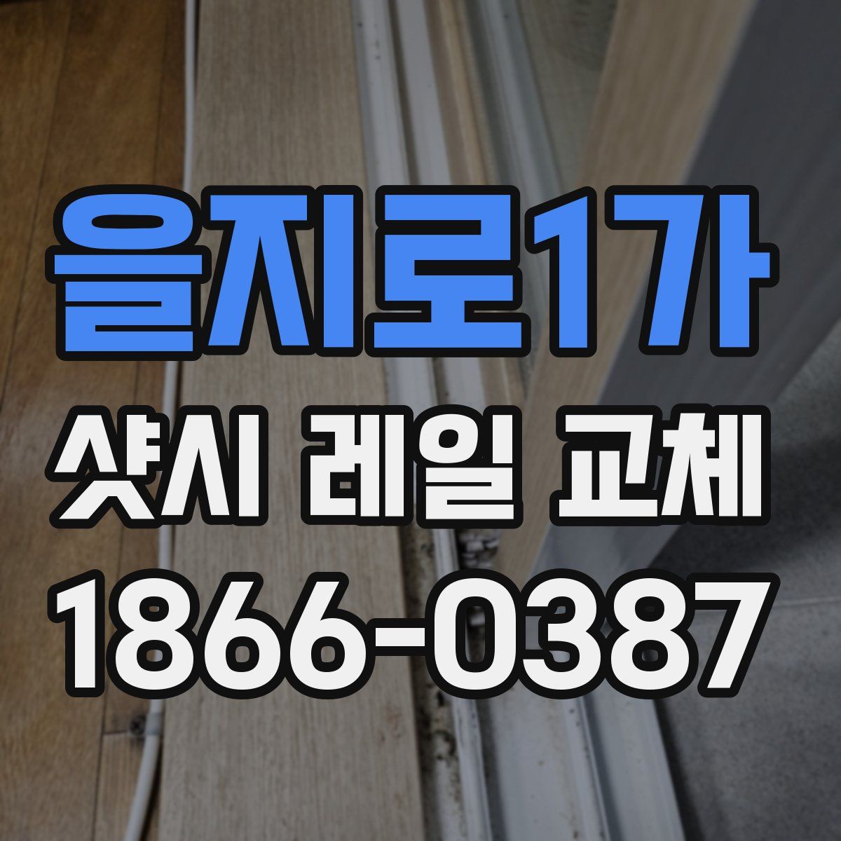 을지로1가 샷시 레일 교체