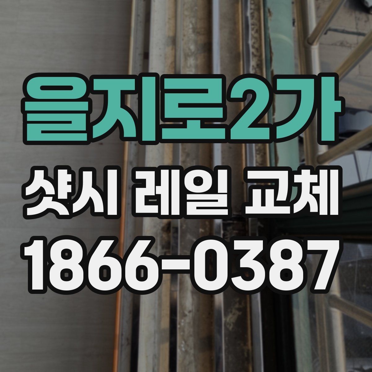 을지로2가 샷시 레일 교체