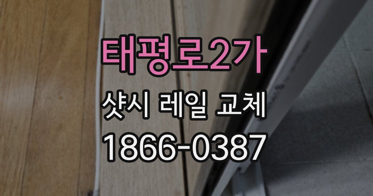 태평로2가 샷시 레일 교체