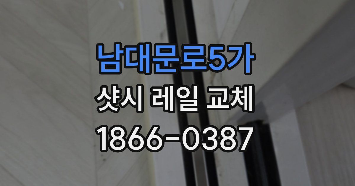 남대문로5가 샷시 레일 교체