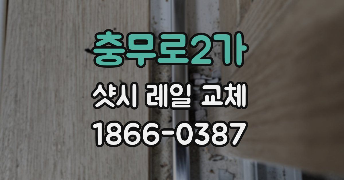 충무로2가 샷시 레일 교체