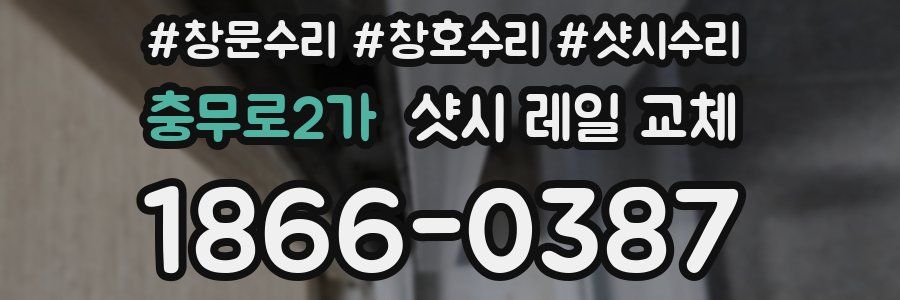 충무로2가 샷시 레일 교체