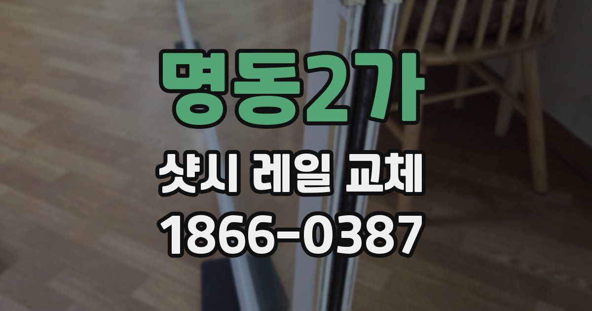 명동2가 샷시 레일 교체