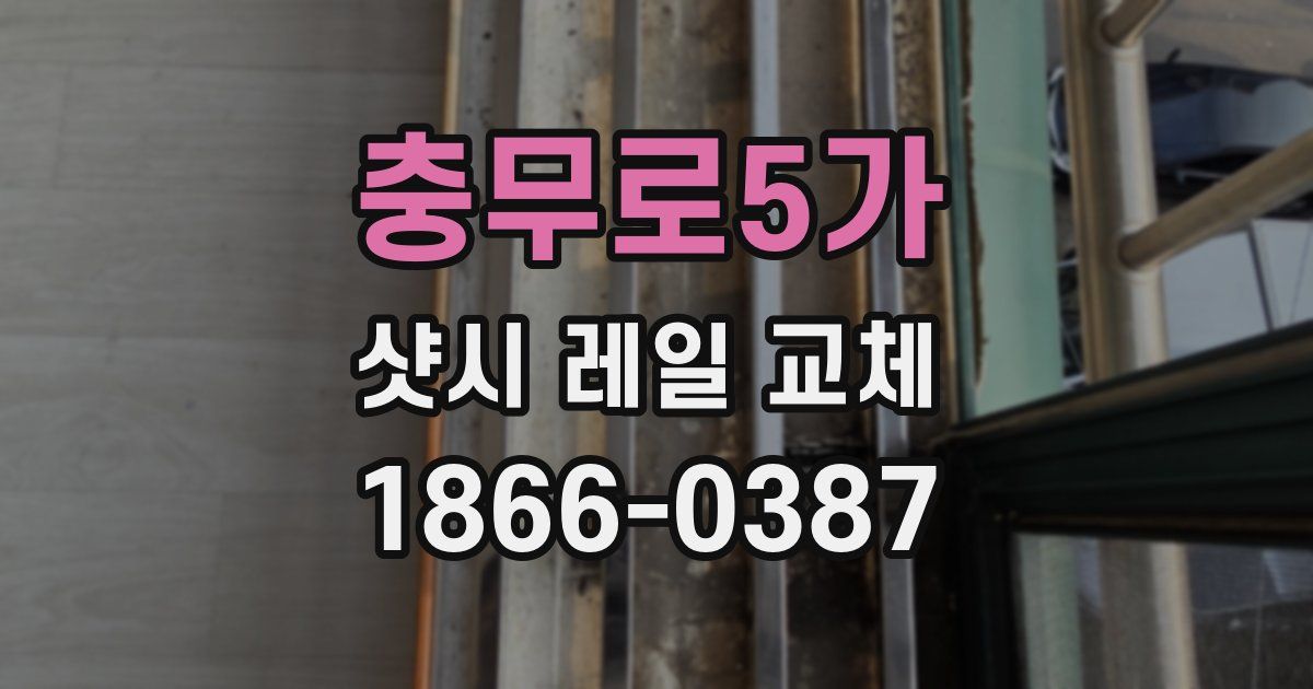 충무로5가 샷시 레일 교체