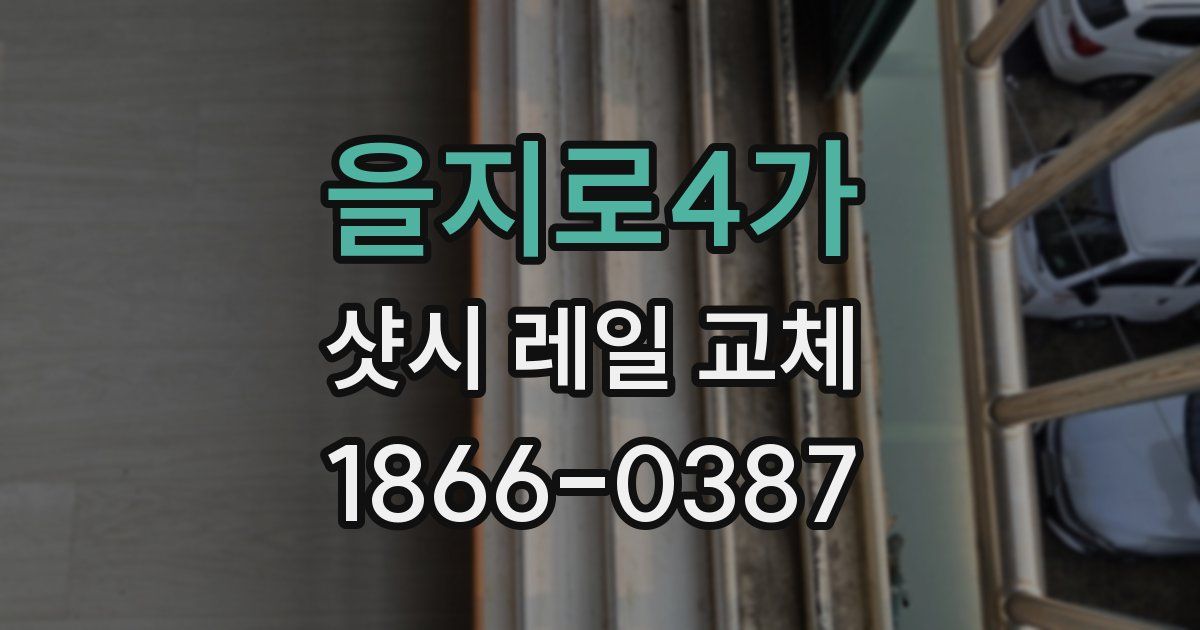 을지로4가 샷시 레일 교체