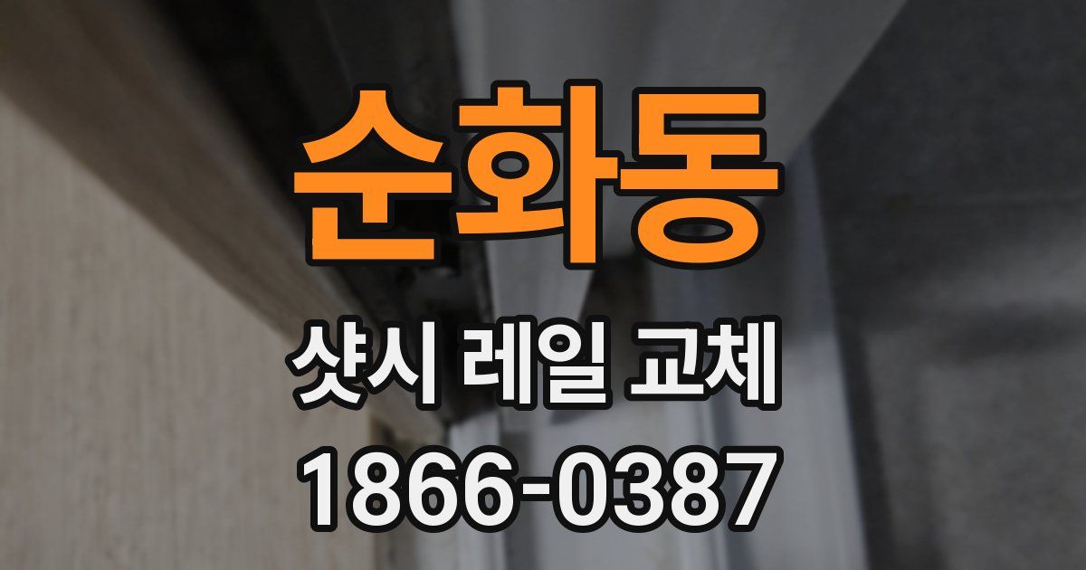 순화동 샷시 레일 교체