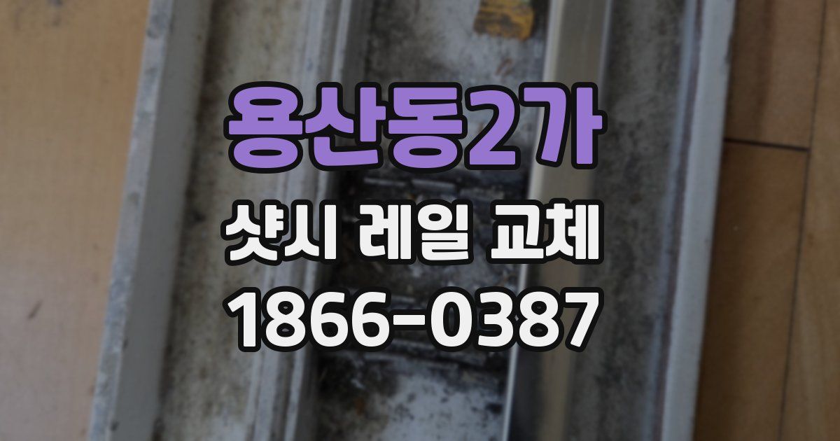 용산동2가 샷시 레일 교체