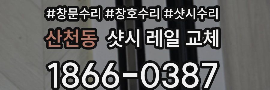 산천동 샷시 레일 교체