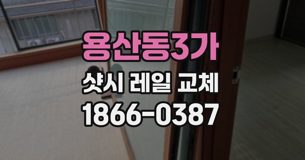 용산동3가 샷시 레일 교체