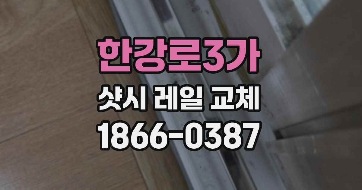 한강로3가 샷시 레일 교체