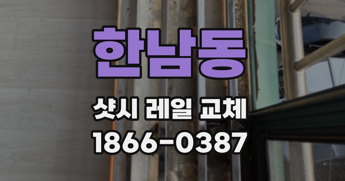 한남동 샷시 레일 교체