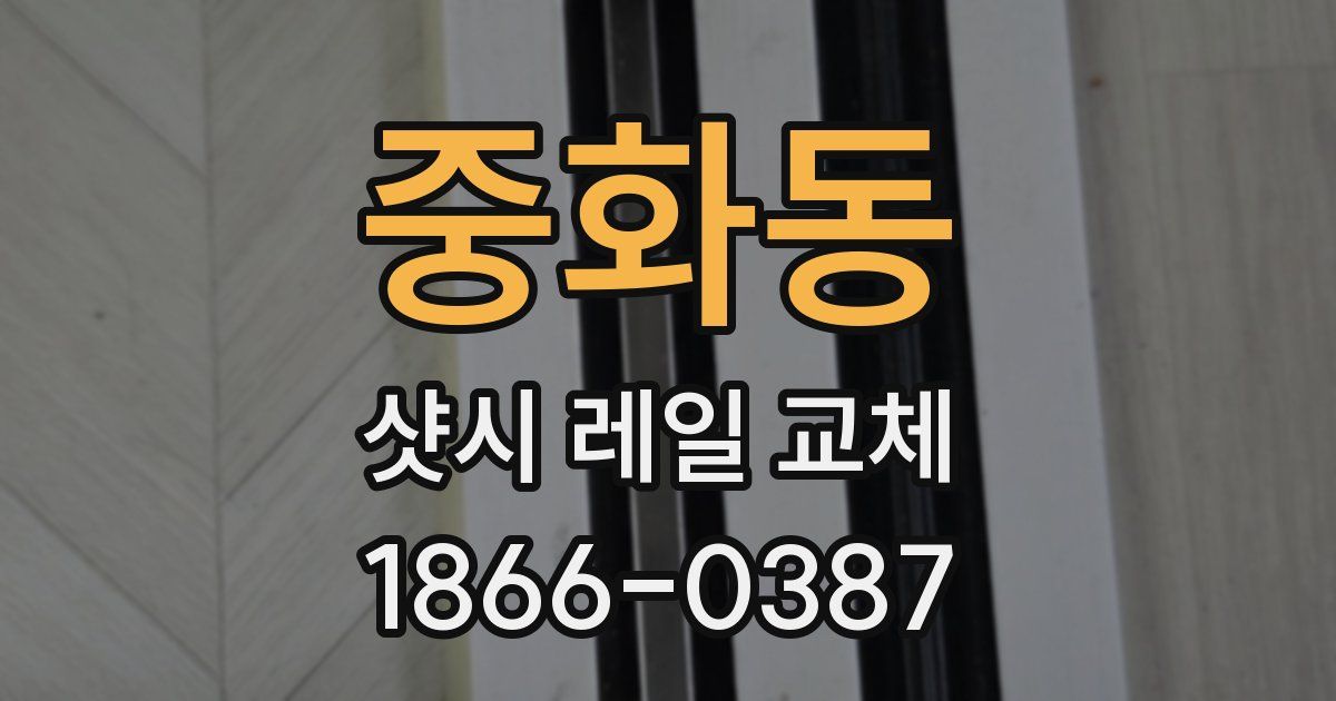 중화동 샷시 레일 교체
