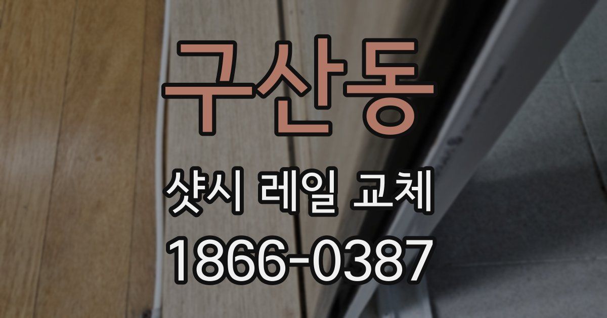 구산동 샷시 레일 교체