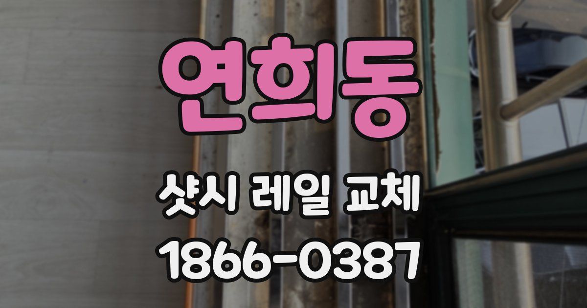 연희동 샷시 레일 교체
