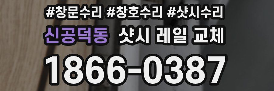 신공덕동 샷시 레일 교체