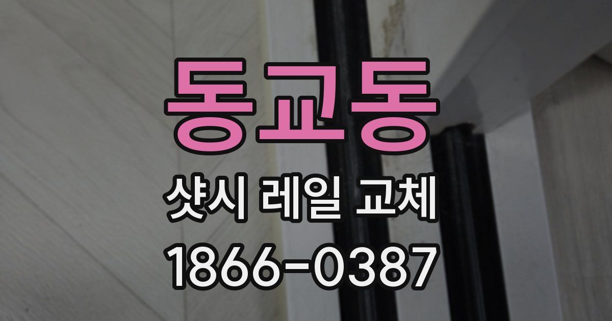 동교동 샷시 레일 교체