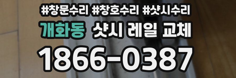 개화동 샷시 레일 교체