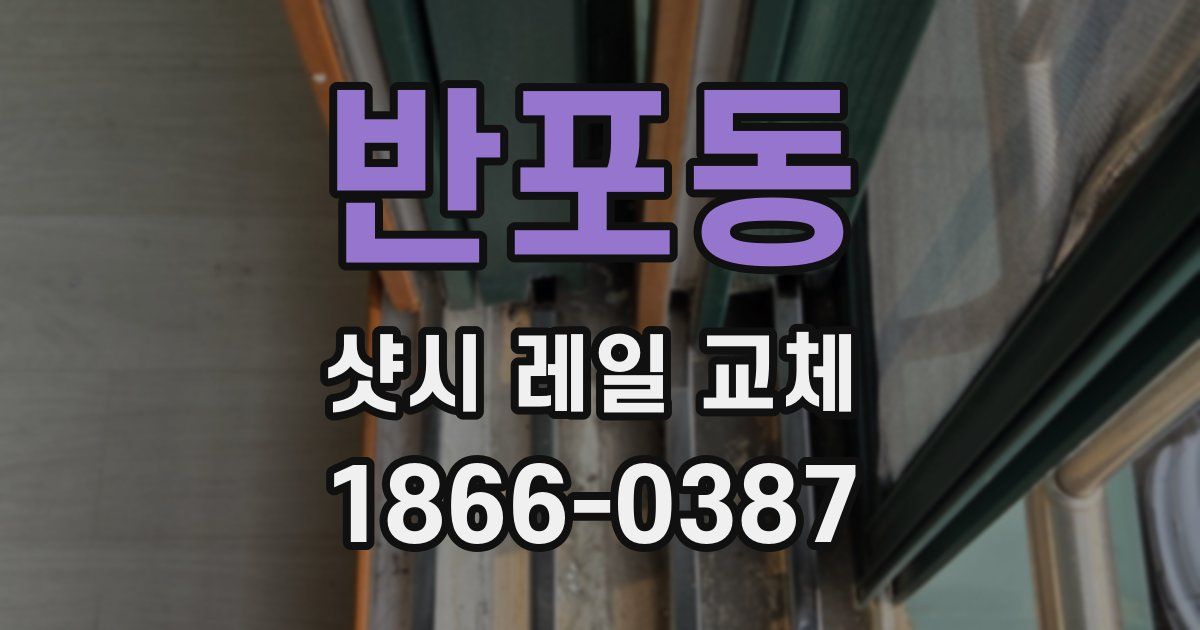 반포동 샷시 레일 교체