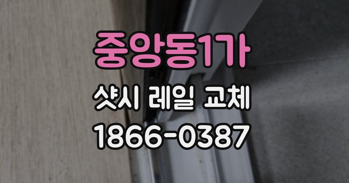 중앙동1가 샷시 레일 교체
