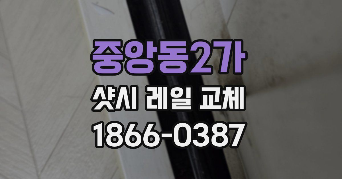 중앙동2가 샷시 레일 교체