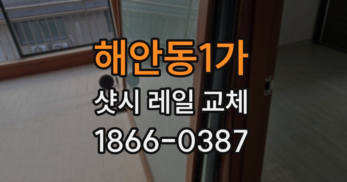 해안동1가 샷시 레일 교체
