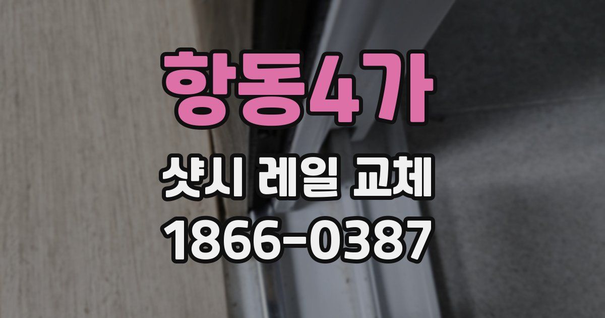 항동4가 샷시 레일 교체