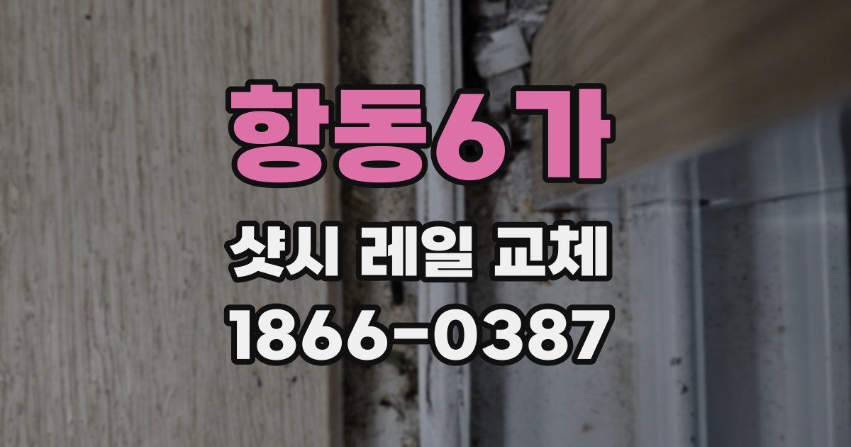 항동6가 샷시 레일 교체