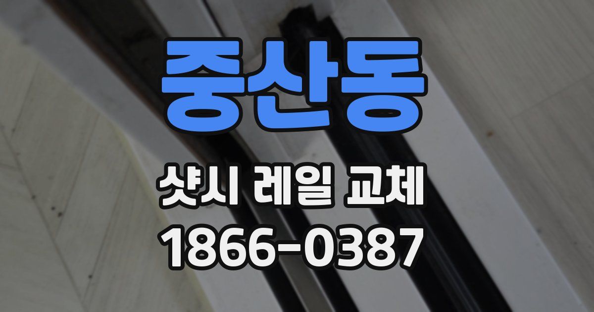 중산동 샷시 레일 교체