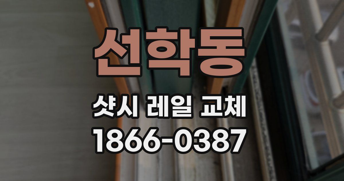 선학동 샷시 레일 교체