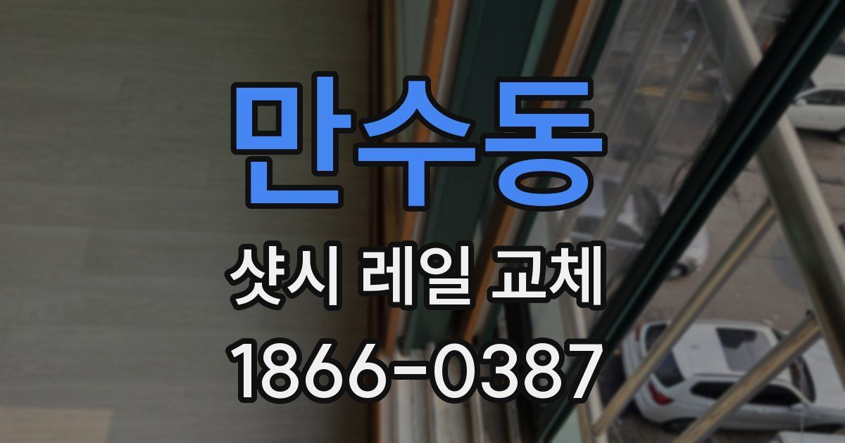 만수동 샷시 레일 교체