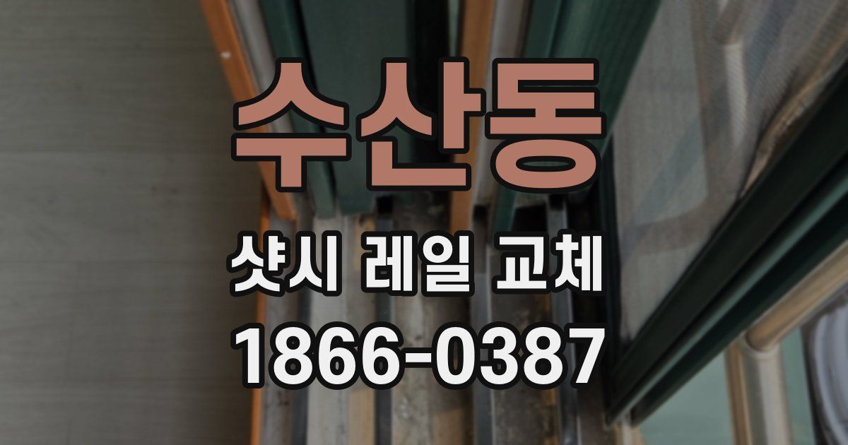수산동 샷시 레일 교체