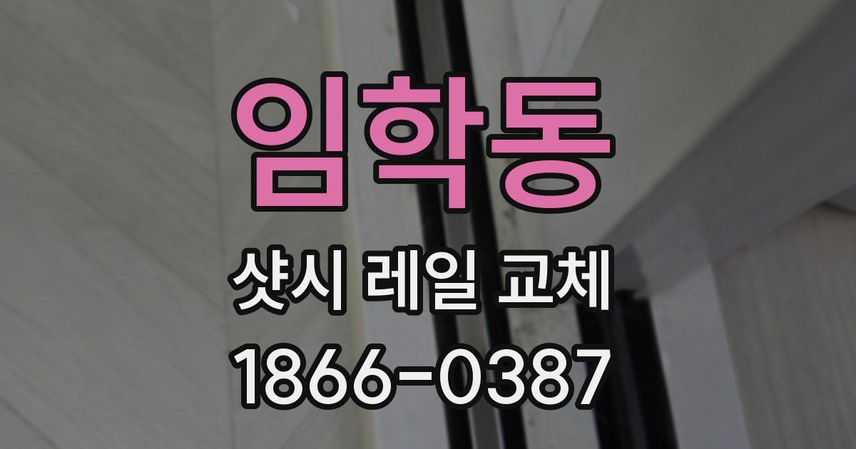 임학동 샷시 레일 교체