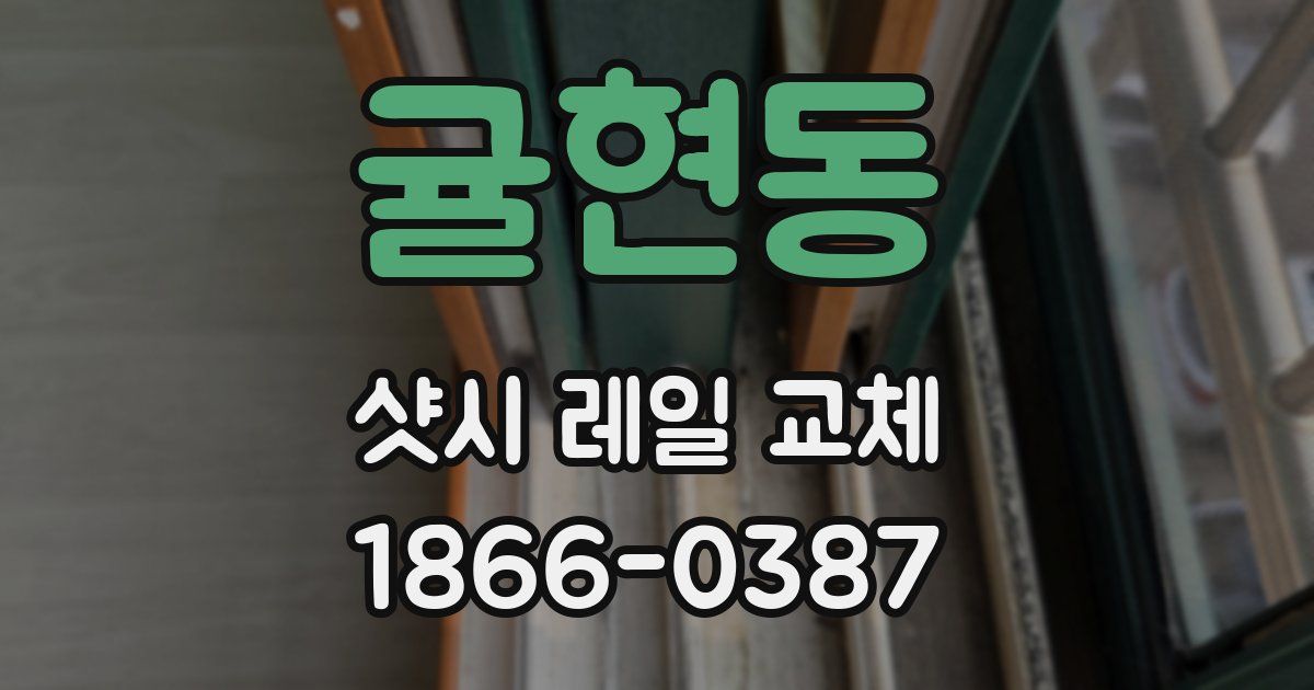 귤현동 샷시 레일 교체