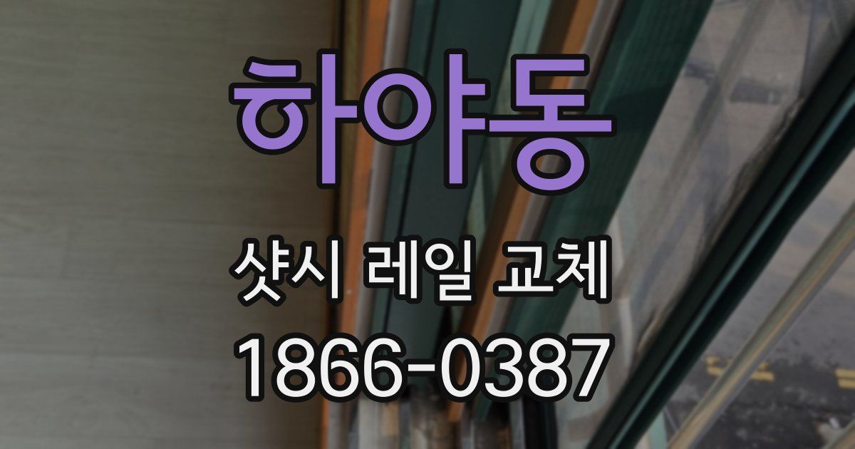 하야동 샷시 레일 교체
