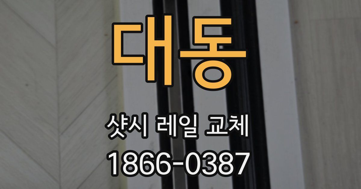 대동 샷시 레일 교체