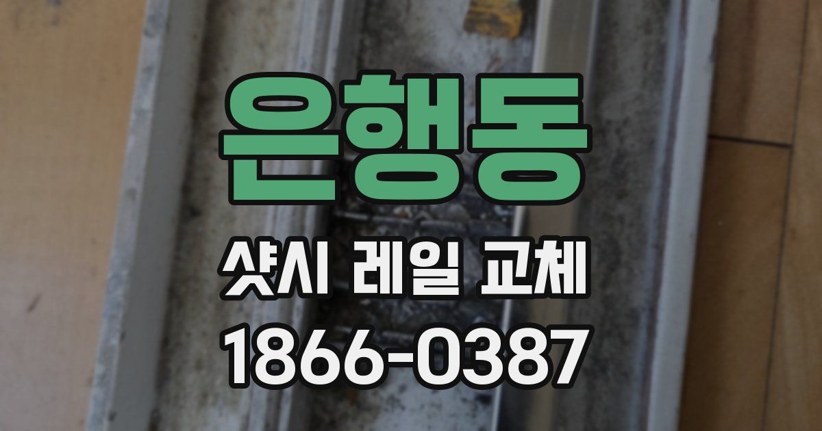 은행동 샷시 레일 교체