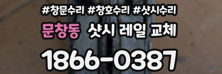 문창동 샷시 레일 교체