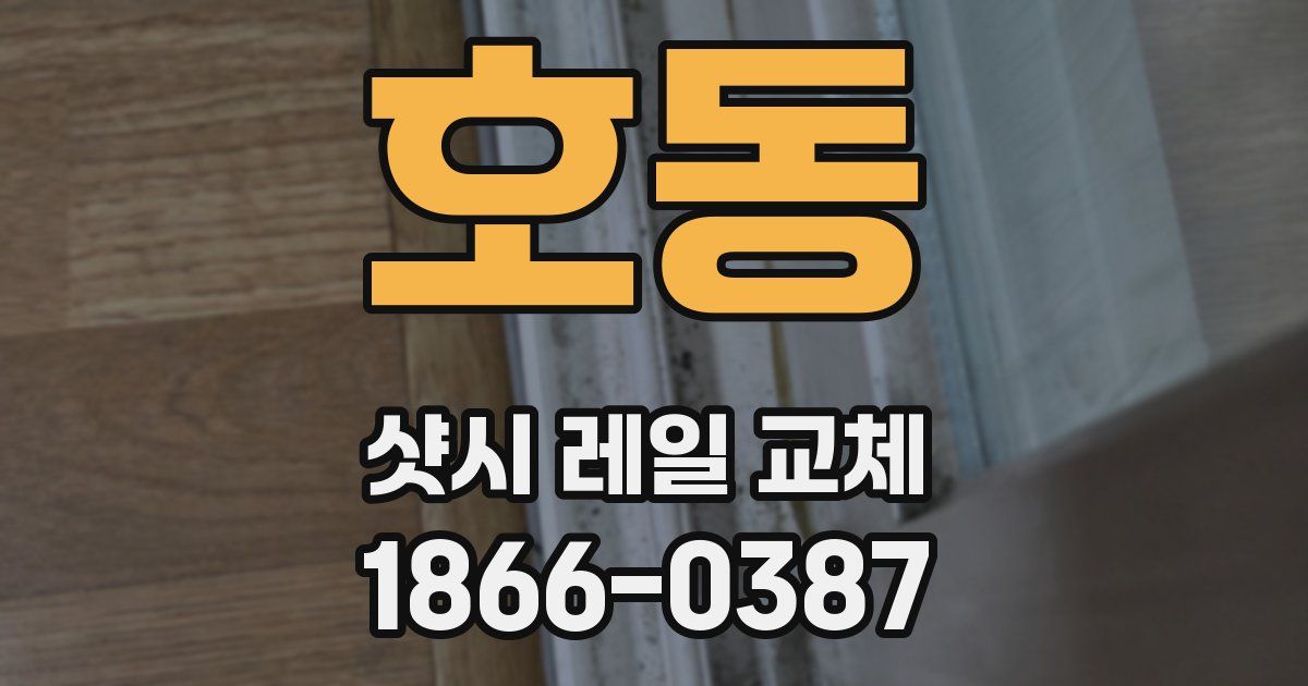 호동 샷시 레일 교체