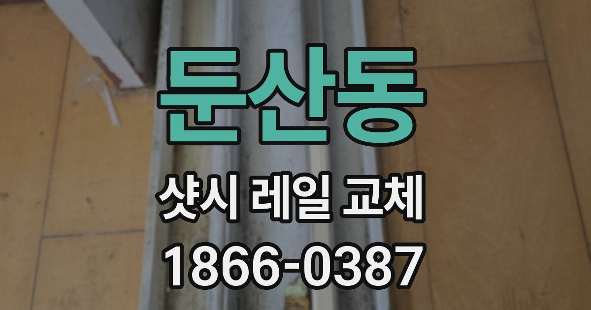 둔산동 샷시 레일 교체
