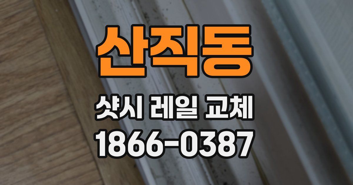 산직동 샷시 레일 교체