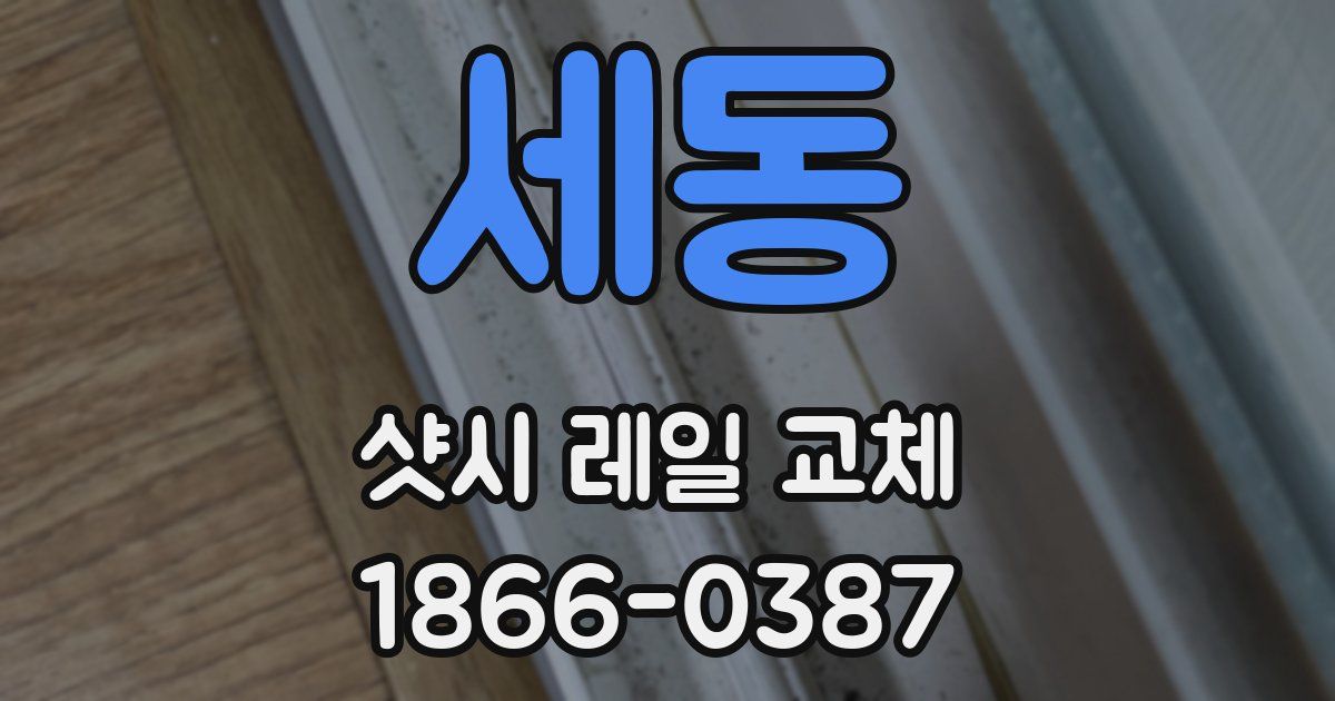 세동 샷시 레일 교체