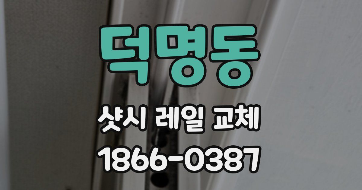 덕명동 샷시 레일 교체