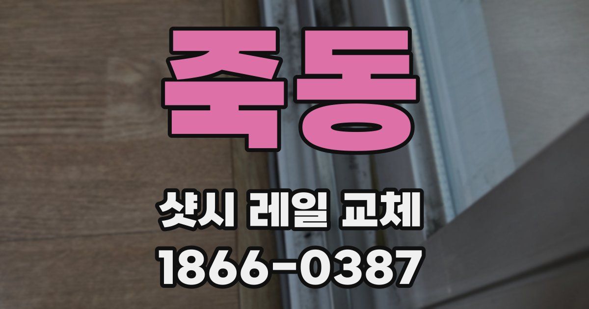 죽동 샷시 레일 교체