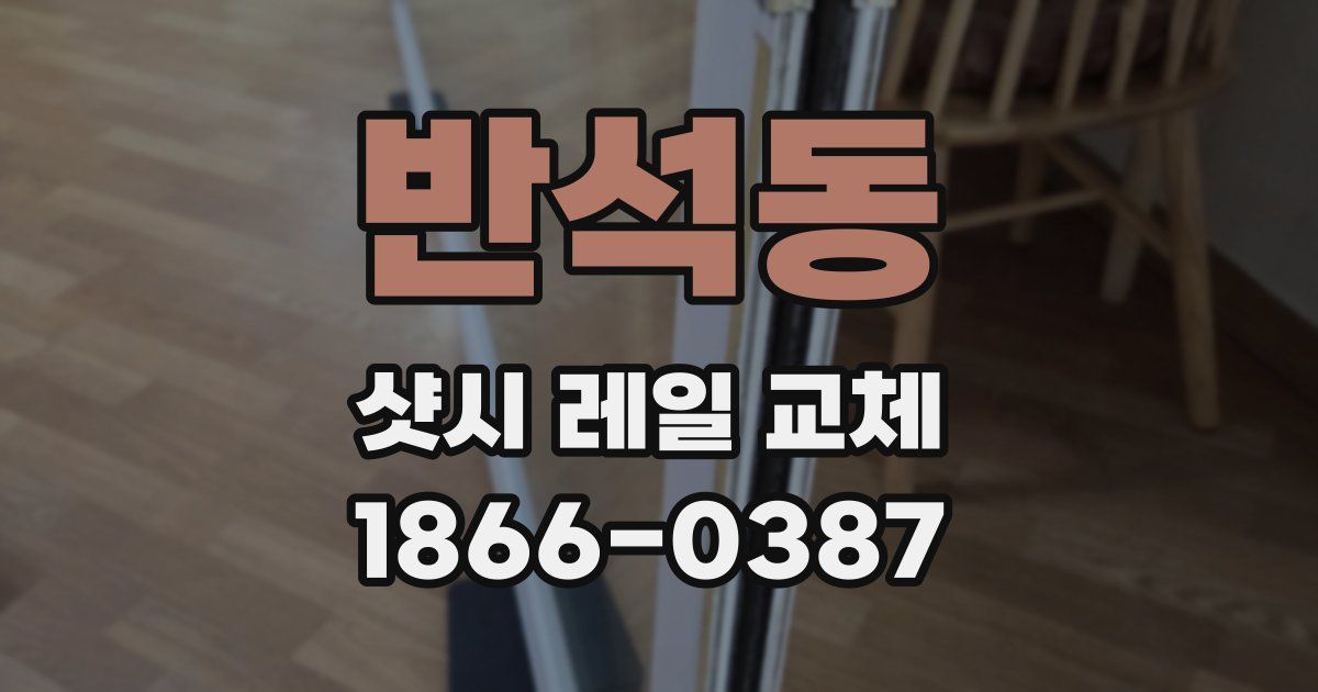 반석동 샷시 레일 교체