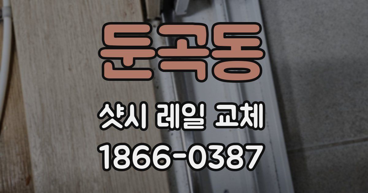 둔곡동 샷시 레일 교체