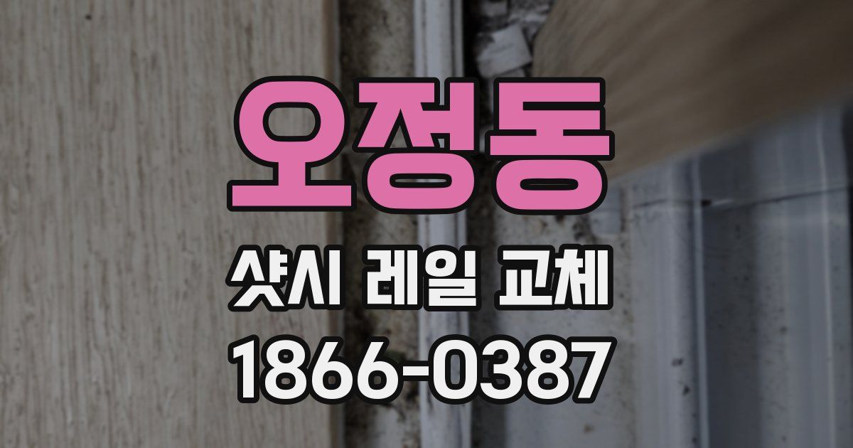 오정동 샷시 레일 교체